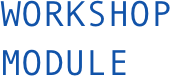 WORKSHOP
MODULE